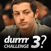 Durrrr Challenge 3? Durrrr Challenge 3?